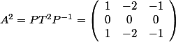 A^2=PT^2P^{-1}=\left(\begin{array}{ccc}1 & -2 & -1\\ 0 & 0 & 0\\ 1 & -2 & -1\end{array}\right)
 \\ 